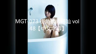 MGT-073 街角素人搭訕 vol 48【中文字幕】