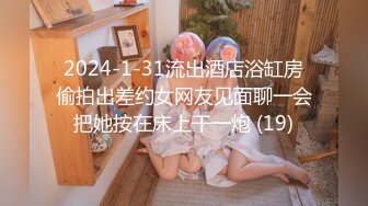 2024-1-31流出酒店浴缸房偷拍出差约女网友见面聊一会把她按在床上干一炮 (19)