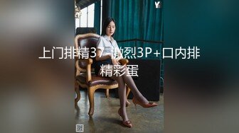 上门排精37-激烈3P+口内排精彩蛋