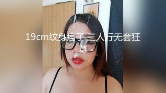 19cm纹身痞子 三人行无套狂草