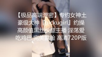 【极品高端泄密】专约女神土豪级大神『pickugirl』约操高颜值黑丝长腿主播 淫荡爱吃鸡巴 完美露脸 高清720P版