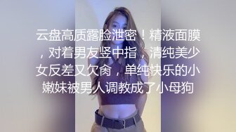 云盘高质露脸泄密！精液面膜，对着男友竖中指，清纯美少女反差又欠肏，单纯快乐的小嫩妹被男人调教成了小母狗