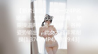 【新片速遞】三男一女4P名场面 ，车轮战洞洞插满 ，骑乘操逼两根屌一起舔 ，各种姿势输出 ，此女太骚非常耐操[1.37G/MP4/03:19:43]