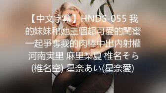 【中文字幕】HNDS-055 我的妹妹和她三個超可愛的閨蜜一起爭奪我的肉棒中出內射權 河南実里 麻里梨夏 椎名そら(椎名空) 星奈あい(星奈愛)