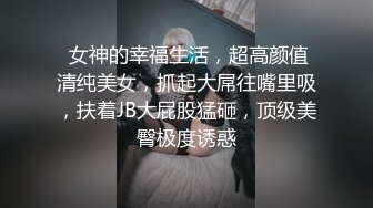  女神的幸福生活，超高颜值清纯美女，抓起大屌往嘴里吸，扶着JB大屁股猛砸，顶级美臀极度诱惑