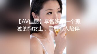 【AV佳丽】李智妍是一个孤独的狗女士，需要有人陪伴