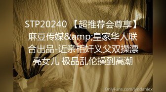 STP20240 【超推荐会尊享】麻豆传媒&amp;皇家华人联合出品-近亲相奸义父双操漂亮女儿 极品乱伦操到高潮