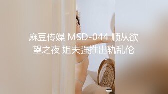 麻豆传媒 MSD-044 顺从欲望之夜 姐夫强推出轨乱伦