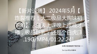 【新片速遞】 2024年5月【炸裂推荐！大二极品大胸妹初下海】，白天上课晚上很晚才播，极品巨乳，还是个白虎[3.19G/MP4/01:22:24]