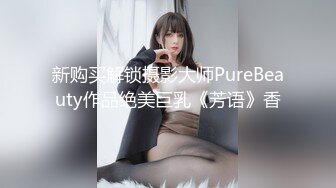 新购买解锁摄影大师PureBeauty作品绝美巨乳《芳语》香