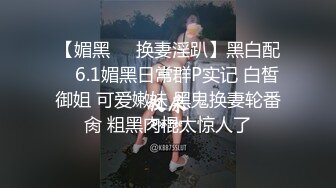 【媚黑❤️换妻淫趴】黑白配✿ 6.1媚黑日常群P实记 白皙御姐 可爱嫩妹 黑鬼换妻轮番肏 粗黑肉棍太惊人了