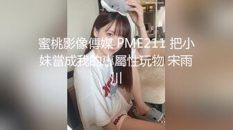 蜜桃影像傳媒 PME211 把小妹當成我的專屬性玩物 宋雨川