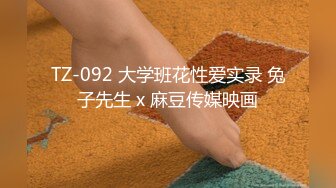 TZ-092 大学班花性爱实录 兔子先生 x 麻豆传媒映画