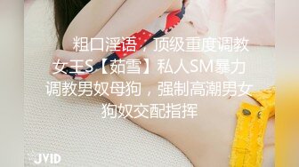 ❤️粗口淫语，顶级重度调教女王S【茹雪】私人SM暴力调教男奴母狗，强制高潮男女狗奴交配指挥