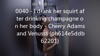 0040 - I drank her squirt after drinking champagne on her body - Cherry Adams and Venusss (ph614e5ddb62201)