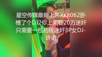 星空传媒最新上映XK8062卧槽了个DJ2你上需要20万迷奸只需要一包药钱迷奸3P女DJ-许诺