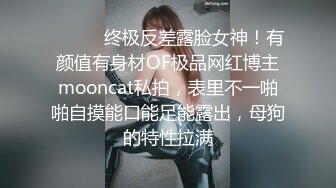 ⚫️⚫️终极反差露脸女神！有颜值有身材OF极品网红博主mooncat私拍，表里不一啪啪自摸能口能足能露出，母狗的特性拉满