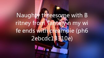 Naughty threesome with Britney from Tantaly n my wife ends with creampie (ph62ebcdc13310e)