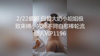 2/22最新 白皙大奶小姐姐极致束缚小穴被不同自慰棒轮流插入VIP1196