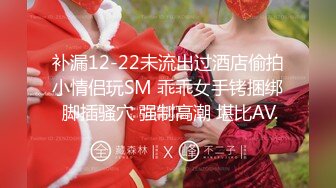 补漏12-22未流出过酒店偷拍小情侣玩SM 乖乖女手铐捆绑 脚插骚穴 强制高潮 堪比AV.